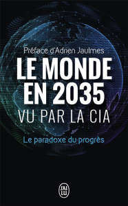 Le monde en 2035 vu par la CIA et le Conseil National du renseignement. Le paradoxe du progrès - Jaulmes Adrien ; Barucq Laurent ; Bigot Anne-Sophi