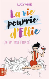 La vie pourrie d'Ellie (30 ans, mode d'emploi) - Vine Lucy ; Bellot Florence