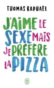 J'aime le sexe mais je préfère la pizza - Raphaël Thomas