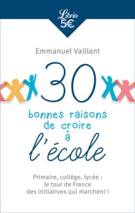 30 bonnes raisons de croire à l’école. Primaire, collège, lycée : tour de France des initiatives qui - Vaillant Emmanuel