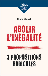 Abolir l’inégalité. 3 propositions radicales - Planel Niels