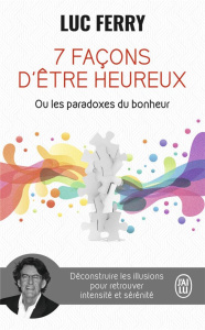 7 façons d'être heureux ou les paradoxes du bonheur - Ferry Luc