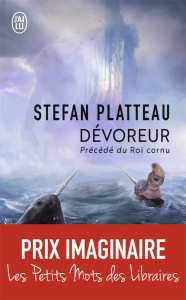 Dévoreur. Précédé de Le roi cornu - Platteau Stefan