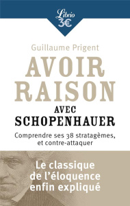 Avoir raison avec Schopenhauer. Comprendre ses 38 stratagèmes, et contre-attaquer - Prigent Guillaume ; Florea Hélène