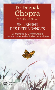 Se libérer des dépendances. La méthode du Centre Chopra pour surmonter les habitudes destructrices - Chopra Deepak ; Simon David ; Clerc Olivier