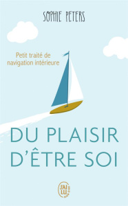 Du plaisir d'être soi. Petit traité de navigation intérieure - Peters Sophie