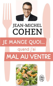 Je mange quoi... quand j'ai mal au ventre. Le guide pratique complet pour être en bonne santé - Cohen Jean-Michel