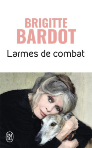 Larmes de combat - Bardot Brigitte ; Huprelle Anne-Cécile