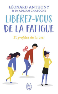 Libérez-vous de la fatigue. Et profitez de la vie ! - Anthony Léonard ; Chaboche Adrian