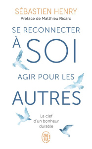 SE RECONNECTER A SOI, AGIR POUR LES AUTRES - LA CLEF D'UN BONHEUR DURABLE - HENRY/RICARD