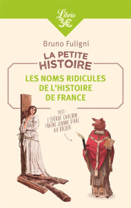 LA PETITE HISTOIRE : LES NOMS RIDICULES DE L'HISTOIRE DE FRANCE - FULIGNI BRUNO