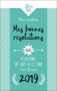 Mes bonnes résolutions 2019. 100 résolutions que vous allez tenir en 2019 - Cathala Flore