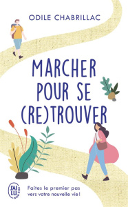 Marcher pour se (re)trouver. Faites le premier pas vers votre nouvelle vie ! - Chabrillac Odile