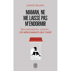 MAMAN, NE ME LAISSE PAS M'ENDORMIR - BENZODIAZEPINES, OPIACES... CES MEDICAMENTS QUI TUENT - BOUDRE JULIETTE