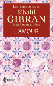 Les petits livres de Khalil Gibran. L'Amour - Gibran Khalil ; Douglas-Klotz Neil ; Gouya Anahita