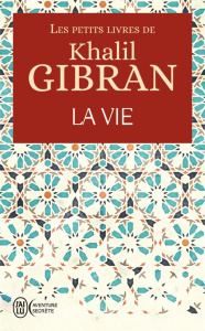 Les petits livres de Khalil Gibran. La vie - Gibran Khalil ; Gouya Anahita ; Douglas-Klotz Neil