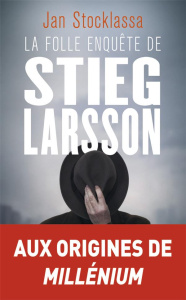 La folle enquête de Stieg Larsson. Sur la trace des assassins d'Olof Palme - Stocklassa Jan ; Lapeyre de Cabanes Julien