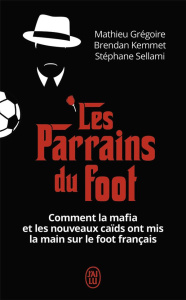 Les parrains du foot - Grégoire Mathieu ; Kemmet Brendan ; Sellami Stépha