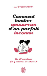 Comment tomber amoureux d'un parfait inconnu en 36 questions (et 4 minutes de silence) - Catron Mandy Len ; Débrosse Lucie ; Allibert Cléme