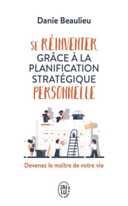 SE REINVENTER GRACE A LA PLANIFICATION STRATEGIQUE PERSONNELLE - DEVENEZ LE MAITRE DE VOTRE VIE - BEAULIEU DANIE
