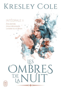 Les ombres de la nuit Intégrale 2 : Ame damnée ; Amour démoniaque ; Le baiser du roi démon - Cole Kresley ; Girard Agnès