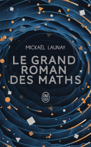 Le grand roman des maths. De la préhistoire à nos jours, Edition collector - Launay Mickaël