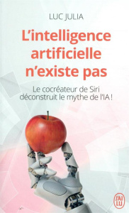L'intelligence artificielle n'existe pas. Le cocréateur de Siri déconstruit le mythe de l'IA ! - Julia Luc ; Khayat Ondine ; Gasse Jean-Louis