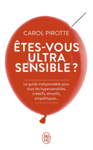 Etes-vous ultrasensible ? Le guide indispensable pour tous les hypersensibles, créatifs, émotifs, em - Pirotte Carol