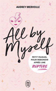 All by Myself... Petit manuel pour rebondir après une rupture - Merveille Audrey