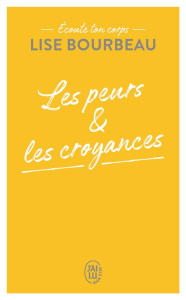 Les peurs et les croyances. Ecoute ton corps - Bourbeau Lise