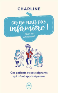 On ne naît pas infirmière ! Ces patients et ces soignants qui m'ont appris à panser - CHARLINE