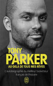 Tony Parker. Au-delà de tous mes rêves - Parker Tony ; Loriot David