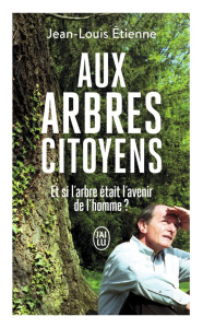 Aux arbres citoyens. Et si l'arbre était l’avenir de l’homme ? - Etienne Jean-Louis