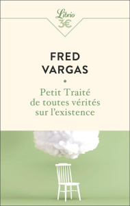 Petit traité de toutes vérités sur l'existence - Vargas Fred