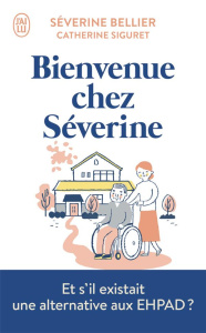 Bienvenue chez Séverine. Le témoignage d'une accueillante familiale pour personnes âgées - Bellier Séverine ; Siguret Catherine