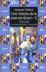 Une histoire de la science-fiction Tome 5 : 1950-2000, La science-fiction française - Sadoul Jacques