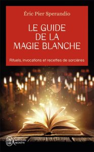 Le guide de la magie blanche. Recettes de sorcières - Sperandio Eric-Pier