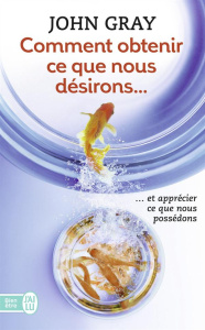 Comment obtenir ce que nous désirons et apprécier ce que nous possédons - Gray John ; Farhi Emmanuelle