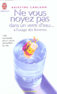 Ne vous noyez pas dans un verre d'eau... A l'usage des femmes - Carlson Kristine