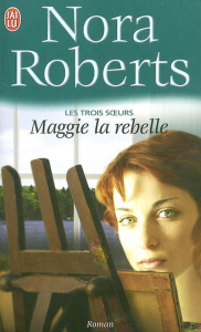 Les trois soeurs Tome 1 : Maggie la rebelle - Roberts Nora - Haas Pascale