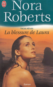 Trois rêves Tome 3 : La blessure de Laura - Roberts Nora - Haas Pascale