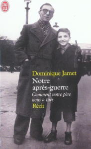 Notre après-guerre. Comment notre père nous a tués (1945-1954) - Jamet Dominique