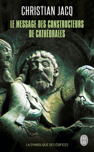 Le message des constructeurs des cathédrales. La symbolique des édifices - Jacq Christian