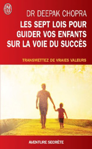 Les sept lois pour guider vos enfants sur la voie du succès - Chopra Deepak ; Scavée Emmanuel