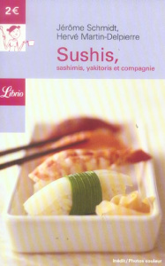 Sushis, sashimis, yakitoris et compagnie - Schmidt Jérôme ; Martin-Delpierre Hervé