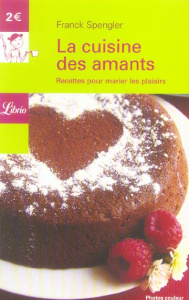 La cuisine des amants. Recettes pour marier les plaisirs - Spengler Franck