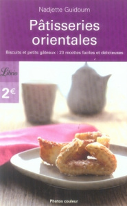 Pâtisseries orientales. Biscuits et petits gâteaux : 23 recettes faciles et délicieuses - Guidoum Nadjette ; Comert Can