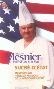 Sucré d'état. Mémoire du pâtissier français de la Maison Blanche - Malard Christian ; Mesnier Roland