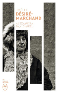 Alexandra David-Néel. Vie et voyages - Désiré-Marchand Joëlle