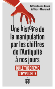 Une histoire de la manipulation par les chiffres de l'Antiquité à nos jours. Ou Le théorème d'Hypocr - Maugenest Thierry ; Houlou-Garcia Antoine